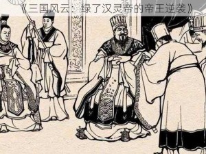 《三国风云：绿了汉灵帝的帝王逆袭》