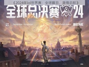 《2024年lol世界赛：全球瞩目，激情启航》