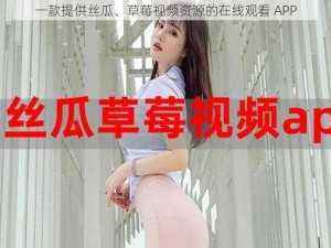 一款提供丝瓜、草莓视频资源的在线观看 APP