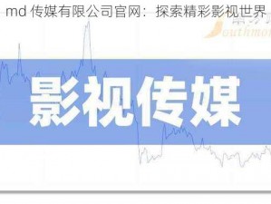 成品网站1.1.719：md 传媒有限公司官网,探索精彩影视世界