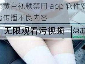 十大黄台视频禁用 app 软件安卓，被指传播不良内容