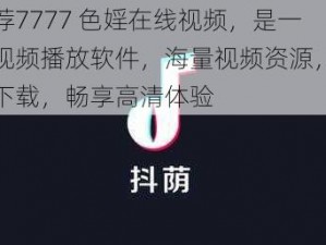 推荐7777 色婬在线视频，是一款视频播放软件，海量视频资源，高速下载，畅享高清体验