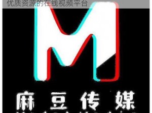 麻豆画精品传媒 2021 网站，一个拥有海量优质资源的在线视频平台