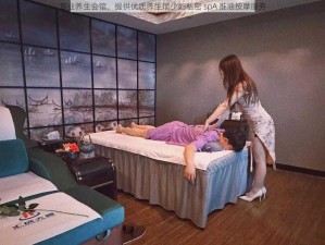 专业养生会馆，提供优质养生馆少妇私密 spA 推油按摩服务