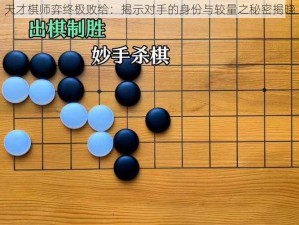 天才棋师弈终极败给：揭示对手的身份与较量之秘密揭晓