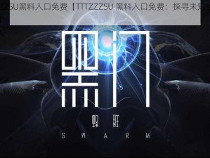 TTTZZZSU黑料入口免费【TTTZZZSU 黑料入口免费：探寻未知世界的大门】