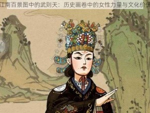 江南百景图中的武则天：历史画卷中的女性力量与文化价值