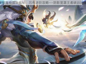 《王者荣耀魔神降世揭秘：吕布进阶攻略——阴影笼罩王者峡谷的强者之路》