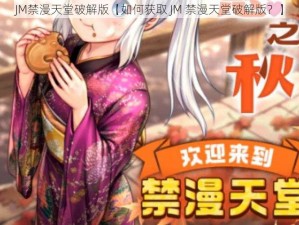 JM禁漫天堂破解版【如何获取 JM 禁漫天堂破解版？】