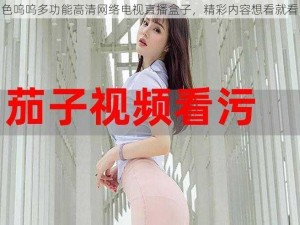 色呜呜多功能高清网络电视直播盒子，精彩内容想看就看