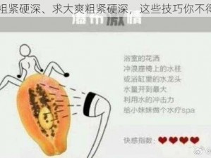 大爽粗紧硬深、求大爽粗紧硬深，这些技巧你不得不知