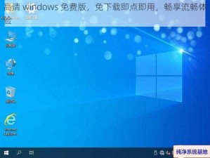 高清 windows 免费版，免下载即点即用，畅享流畅体验