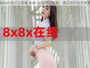 8x8x在线可以观看;8x8x 在线可以观看，满足你的视觉需求