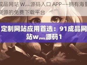 成品网站 W灬源码入口 APP——拥有海量资源的免费下载平台