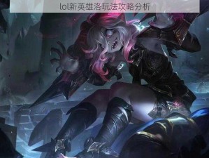 lol新英雄洛玩法攻略分析