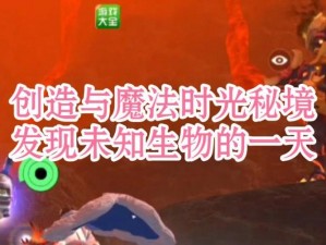 创造与魔法北境探索：奇幻大陆的未知秘境解析