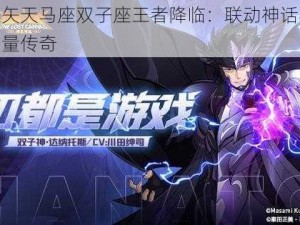 圣斗士星矢天马座双子座王者降临：联动神话再现后羿达摩的力量传奇