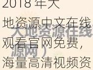 2018 年大地资源中文在线观看官网免费，海量高清视频资源，无广告骚扰，免费畅享