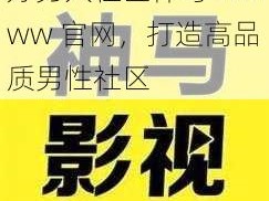 好男人社区神马 wwww 官网，打造高品质男性社区