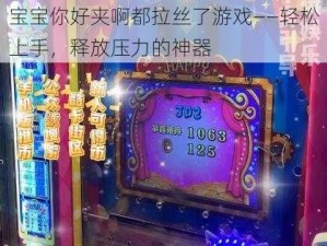 宝宝你好夹啊都拉丝了游戏——轻松上手，释放压力的神器