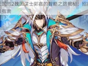 少年三国志2魏国谋士郭嘉的智略之路揭秘：招募攻略与成长指南