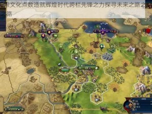 文明3：无限文化点数造就辉煌时代跨栏先锋之力探寻未来之路之灿烂辉煌的文化胜利之路