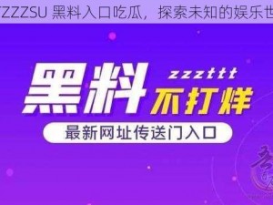 TTTZZZSU 黑料入口吃瓜，探索未知的娱乐世界