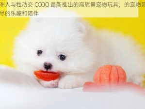 非洲人与牲动交 CCOO 最新推出的高质量宠物玩具，的宠物带来无尽的乐趣和陪伴