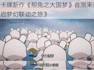 《卡牌新作《那兔之大国梦》首测来袭，开启梦幻联动之旅》