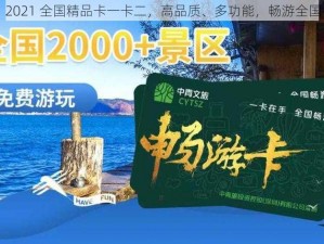 2021 全国精品卡一卡二，高品质、多功能，畅游全国