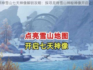 原神雪山七天神像解锁攻略：探寻龙脊雪山神秘神像开启之旅