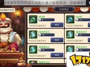 关于龙之谷手游中药剂师龙玉搭配的魔力智慧首选：深度解析与策略推荐