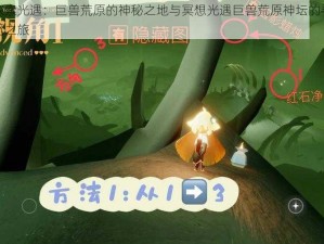 探索光遇：巨兽荒原的神秘之地与冥想光遇巨兽荒原神坛的寻觅之旅