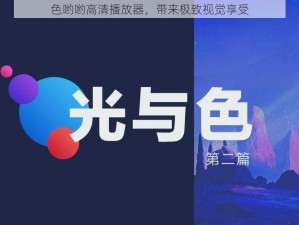 色哟哟高清播放器，带来极致视觉享受