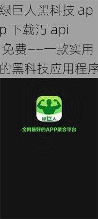 绿巨人黑科技 app 下载汅 api 免费——一款实用的黑科技应用程序