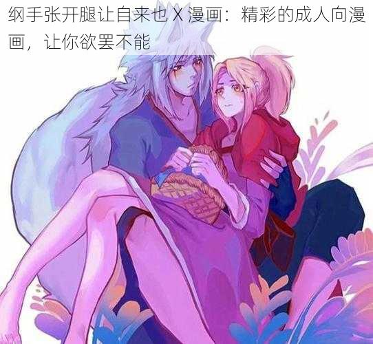 纲手张开腿让自来也 X 漫画：精彩的成人向漫画，让你欲罢不能