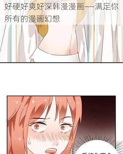 好硬好爽好深韩漫漫画——满足你所有的漫画幻想