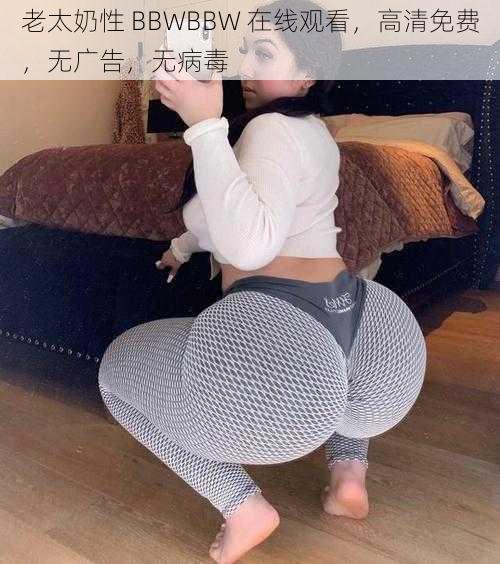 老太奶性 BBWBBW 在线观看，高清免费，无广告，无病毒