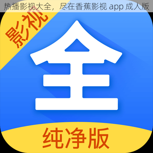 热播影视大全，尽在香蕉影视 app 成人版