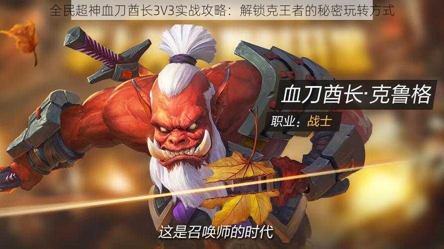 全民超神血刀酋长3V3实战攻略：解锁克王者的秘密玩转方式