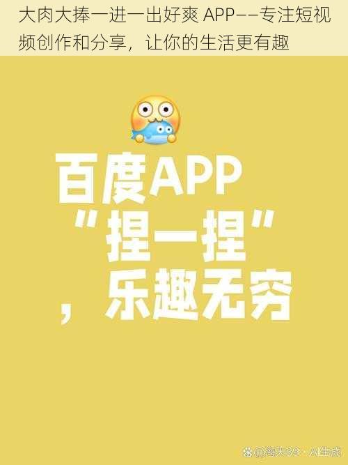 大肉大捧一进一出好爽 APP——专注短视频创作和分享，让你的生活更有趣