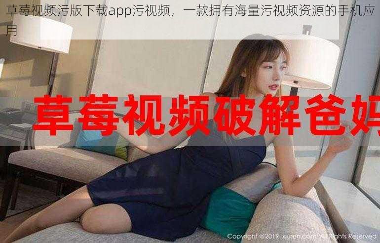 草莓视频污版下载app污视频，一款拥有海量污视频资源的手机应用