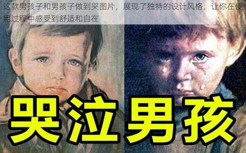 这款男孩子和男孩子做到哭图片，展现了独特的设计风格，让你在使用过程中感受到舒适和自在