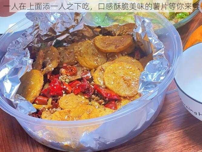 一人在上面添一人之下吃，口感酥脆美味的薯片等你来尝