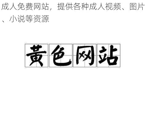 成人免费网站，提供各种成人视频、图片、小说等资源