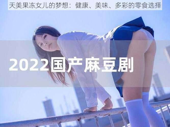 天美果冻女儿的梦想：健康、美味、多彩的零食选择