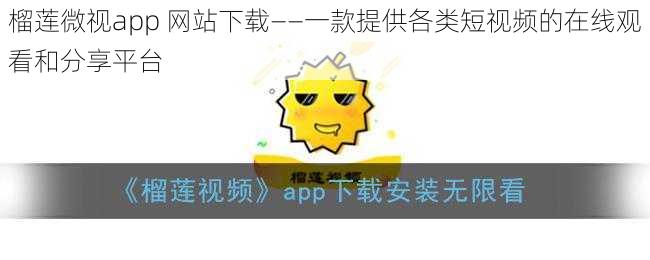 榴莲微视app 网站下载——一款提供各类短视频的在线观看和分享平台