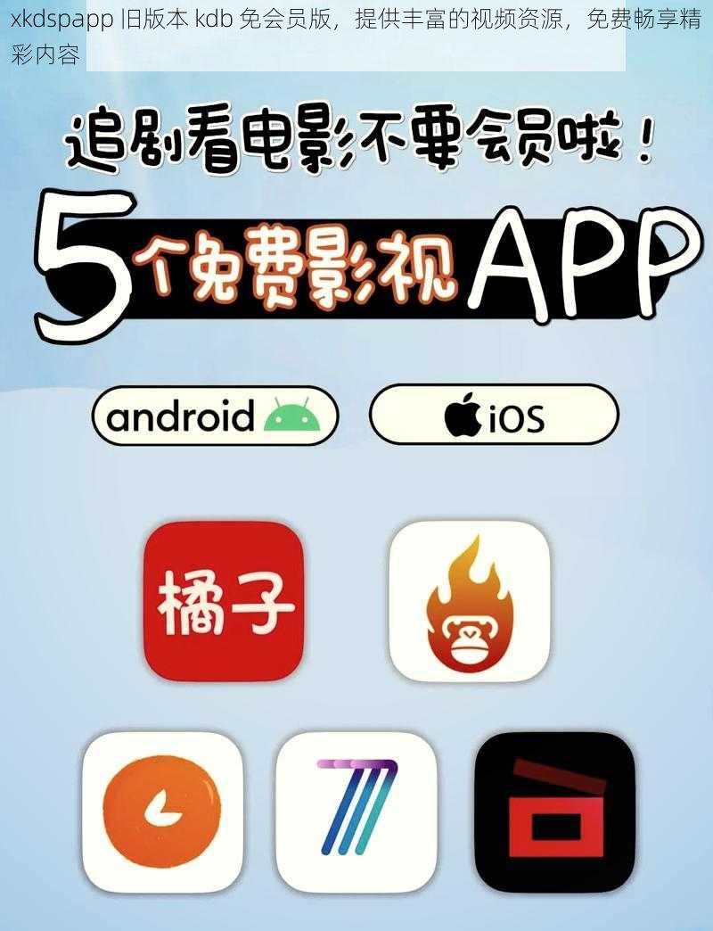 xkdspapp 旧版本 kdb 免会员版，提供丰富的视频资源，免费畅享精彩内容