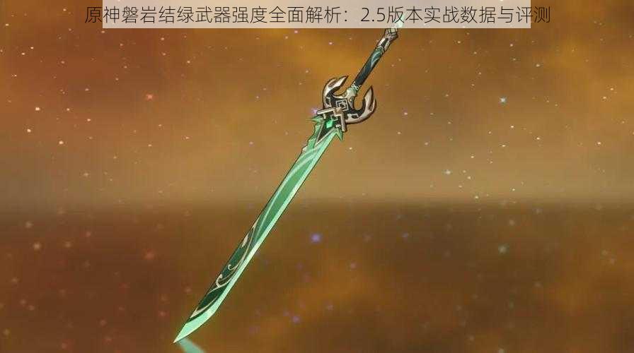 原神磐岩结绿武器强度全面解析：2.5版本实战数据与评测