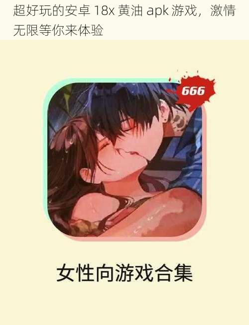 超好玩的安卓 18x 黄油 apk 游戏，激情无限等你来体验